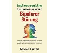 Emotionsregulation bei Erwachsenen mit bipolarer Störung: Praktische Strategien zur Bewältigung von Manie, Depression sowie zum Aufbau dauerhafter Stabilität ohne alleinige Medikament Abhängigkeit