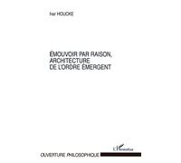 Émouvoir par raison, architecture de l'ordre émergent Architecture de l'ordre émergent - Ivar Houcke - L'harmattan - broché - Roman