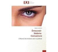 Emouvoir, Séduire, Convaincre - L'influence Des Émotions Dans La Publicité