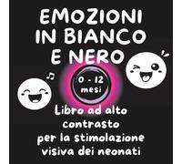 Emozioni in bianco e nero: Libro ad alto contrasto per la stimolazione visiva dei neonati - 0-12 mesi