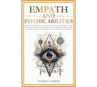 Empath and Psychic Abilities: Proven Techniques to Develop Intuition, Clairvoyance, and Telepathy in 30 Days - Master Your Inner Powers, Protect Your Energy and Thrive as a Highly Sensitive Person