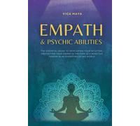 Empath and Psychic Abilities: The Essential Guide to Developing Your Intuition, Protecting Your Energy & Thriving as a Sensitive Person in an Overstimulating World