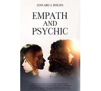 Empath And Psychic: The Ultimate Guide To Expand Mind Power And Body Language, Analyzing And Understanding People Connecting With Them Developing Advance Techniques Of Telepathy