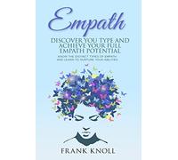 Empath: Discover Your Type and Achieve Your Full Empath Potential: Know the Distinct Types of Empath and Learn to Nurture Your Abilities