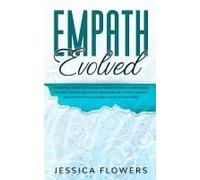 Empath Evolved A Practical Guide For The Highly Sensitive Person (Hsp) To Heal Yourself, Recover From Toxic Relationships, Thrive In Intimate Relationships And Succeed In Your Dream Career