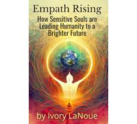 Empath Rising: How Sensitive Souls are Leading Humanity to a Brighter Future