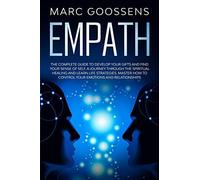 Empath The Complete Guide To Develop Your Gifts And Find Your Sense Of Self. A Journey Through Spiritual Healing And Learn Life Strategies. Master How To Control Your Emotions And Relationships.