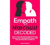 Empath vs Narcissist DECODED: How to Stop Attracting Negative Energy, Recover from Manipulative Abuse, and Build Unshakable Confidence