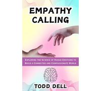 Empathy Calling: Exploring The Science Of Human Emotions To Build A Connected And Compassionate World