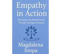Empathy In Action: Strengthening Relationships Through Everyday Kindness