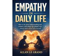 EMPATHY IN DAILY LIFE: How to be more understanding and connect with others in a deeper way, even if you've always been reserved!