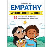 Empathy Workbook for Kids: 50 Activities to Learn About Kindness, Compassion, and Other People's Feelings