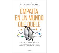 Empatía en un mundo que duele: Una exploración científica para mejorar tu vida y aprender a sentir con el otro