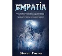 Empatía: Guía para Comprender a las Personas Empáticas y Su Capacidad Emocional para Sentir Empatía, Incluyendo Consejos para Personas Altamente Sensibles, y Cómo ser un Empático Psíquico