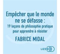 Empêcher que le monde ne se défasse - 19 leçons de philosophie pratique pour apprendre à résister - Fabrice Midal - Lizzie - Livre audio - Livre
