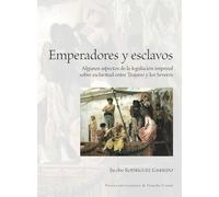 Emperadores Y Esclavos - Algunos Aspectos De La Legislación Imperial Sobre Esclavitud Entre Trajano Y Los Severos