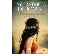 Emperatrices de Roma: Livia, Julia Domna y Gala Placidia, el otro poder