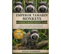 EMPEROR TAMARIN MONKEYS: Emperor Tamarin Insight Guide: Social Structure, Feeding Ecology, Habitat Needs, Breeding Behavior, Legal Context, and Ethical Considerations in Human Care