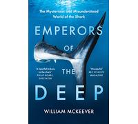 Emperors of the Deep: The Mysterious and Misunderstood World of the Shark