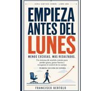 EMPIEZA ANTES DEL LUNES: Un sistema de sentido común para perder grasa, ganar fuerza y recuperar el control de tu cuerpo