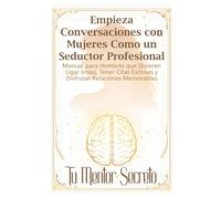 Empieza Conversaciones con Mujeres Como un Seductor Profesional: Manual para Hombres que Quieren Ligar (más), Tener Citas Exitosas y Disfrutar Relaciones Memorables
