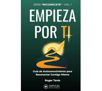 EMPIEZA POR TI: Guía práctica de autoconocimiento para ganar claridad, gestionar tus emociones y decidir sin miedo.