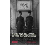 Empire And Education Under The Ottomans: Politics, Reform And Resistance From The Tanzimat To The Young Turks