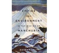 Empire And Environment In The Making Of Manchuria