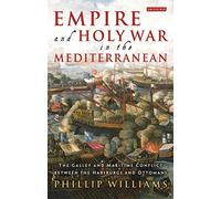 Empire and Holy War in the Mediterranean: The Galley and Maritime Conflict between the Habsburgs and Ottomans