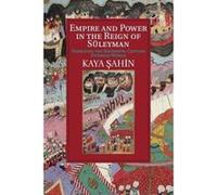 Empire and Power in the Reign of SÃ¼leyman: Narrating the Sixteenth-Century Ottoman World (Cambridge Studies in Islamic Civilization) - [Livre en VO] Kaya Sahin (Auteur)