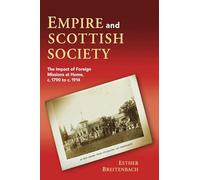 Empire and Scottish Society: The Impact of Foreign Missions at Home, c. 1790 to c. 1914