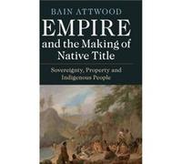 Empire and the Making of Native Title by Attwood & Bain Monash University & Victoria Attwood Bain Monash University Victoria (Auteur)