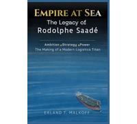 Empire at Sea: The Legacy of Rodolphe Saadé: Ambition, Strategy, Power -The Making of a Modern Logistics Titan