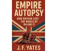 Empire Autopsy: How Britain Lost the World by Ruling It