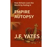 Empire Autopsy: How Britain Lost the World by Ruling It