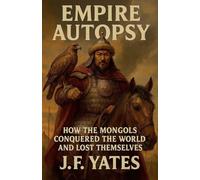 Empire Autopsy: How the Mongols Conquered the World and Lost Themselves