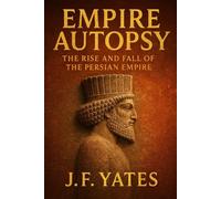 Empire Autopsy: The Rise and Fall of the Persian Empire