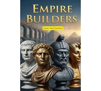 Empire Builders: 100 True Stories of Rulers Who Shaped the World
