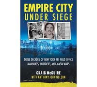 Empire City Under Siege: Three Decades of New York FBI Field Office Manhunts, Murders, and Mafia Wars