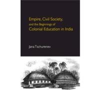 Empire Civil Society and the Beginnings of Colonial Education in India by Jana Tschurenev Unknown (Auteur)