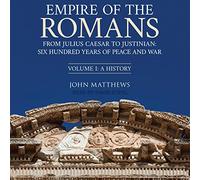 Empire des Romains : De Jules César à Justinien : Six Cents Ans de Paix et de Guerre, Volume 1