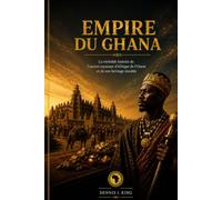 EMPIRE DU GHANA: La véritable histoire de l'ancien royaume d'Afrique de l'Ouest et de son héritage durable