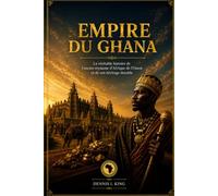 EMPIRE DU GHANA: La véritable histoire de l'ancien royaume d'Afrique de l'Ouest et de son héritage durable