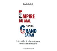 Empire du mal contre Grand Satan - Treize siècles de cultures de guerre entre l'islam et l'Occident - Claude Liauzu - Armand Colin - broché - Essai