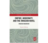 Empire, Modernity, and the Invasion Novel Invading Modernism - Graeme Calloway - Routledge - ebook (ePub) - Livre