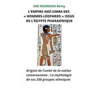 EMPIRE NGÉ-SIMBA «DES HOMMES-LÉOPARDS» ISSUS DE L’ÉGYPTE PHARAONIQUE: Origine de l’unité de la nation camerounaise : La mythologie de ses 250 groupes ethniques
