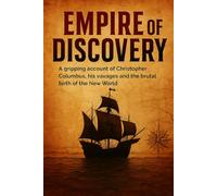 Empire of Discovery: A gripping account of Christopher Columbus, his voyages and the brutal birth of the New World
