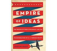 Empire of Ideas: The Origins of Public Diplomacy and the Transformation of U. S. Foreign Policy