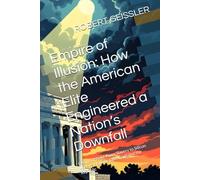 Empire of Illusion: How the American Elite Engineered a Nation’s Downfall: Chains of Gold: From Slavery to Silicon Valley-How the Elite Captured the Republic