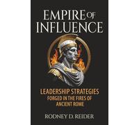 Empire of Influence: Leadership Strategies Forged in the Fires of Rome